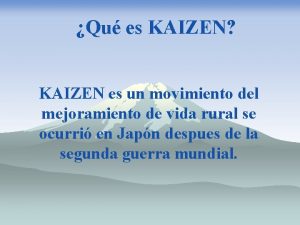 Qu es KAIZEN KAIZEN es un movimiento del