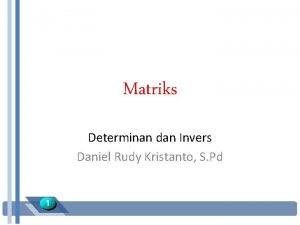 Matriks Determinan dan Invers Daniel Rudy Kristanto S