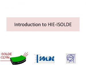 Introduction to HIEISOLDE ISOLDE today offers the largest