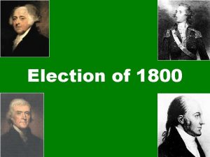 Election of 1800 Election of 1800 FEDERALISTS John