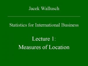 Jacek Wallusch Statistics for International Business Lecture 1