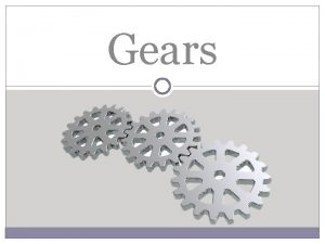 Gears Gears A gear is a wheel with