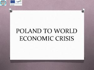 POLAND TO WORLD ECONOMIC CRISIS What is Economic