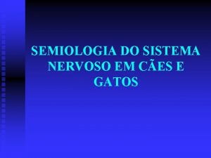 SEMIOLOGIA DO SISTEMA NERVOSO EM CES E GATOS