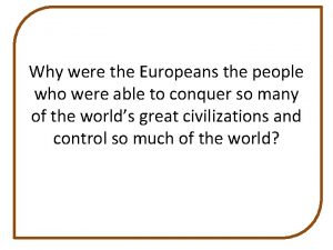 Why were the Europeans the people who were