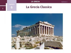 LA GRECIA Capitolo 1 6 La Grecia Classica