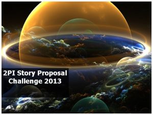 2 PI Story Proposal Challenge 2013 Proposal Format