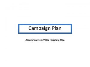 Campaign Plan Assignment Ten Voter Targeting Plan Campaign
