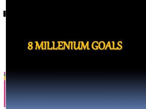 8 MILLENIUM GOALS Are the millennium development goals