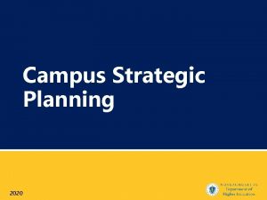 Campus Strategic Planning 2020 Campus Strategic Planning Overview