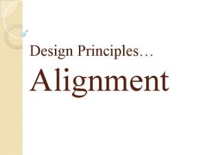 Design Principles Alignment The Principle of Alignment states