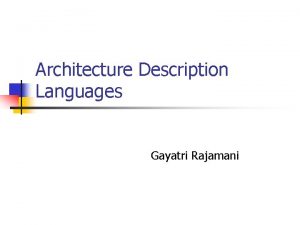 Architecture Description Languages Gayatri Rajamani Software Architecture Definition