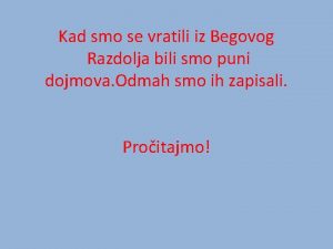 Kad smo se vratili iz Begovog Razdolja bili