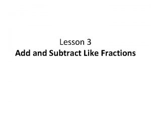 Lesson 3 Add and Subtract Like Fractions Lesson