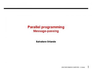 Parallel programming Messagepassing Salvatore Orlando HIGH PERFORMANCE COMPUTING