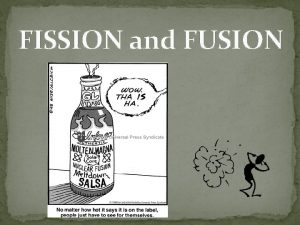 FISSION and FUSION Nuclear Fission The splitting of