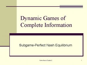 Dynamic Games of Complete Information SubgamePerfect Nash Equilibrium