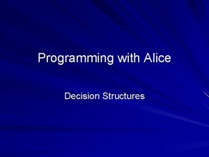 Programming with Alice Decision Structures Programming with Alice