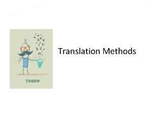 Translation Methods Translation method Translation procedure Whole text