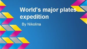 Worlds major plates expedition By Nikolina Tectonic Plates