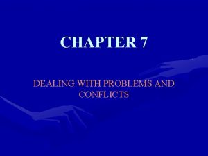 CHAPTER 7 DEALING WITH PROBLEMS AND CONFLICTS Objectives