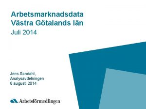 Arbetsmarknadsdata Vstra Gtalands ln Juli 2014 Jens Sandahl