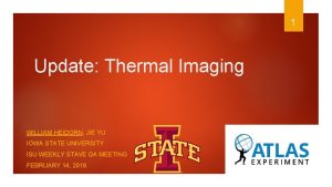 1 Update Thermal Imaging WILLIAM HEIDORN JIE YU