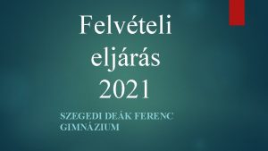 Felvteli eljrs 2021 SZEGEDI DEK FERENC GIMNZIUM rsbeli