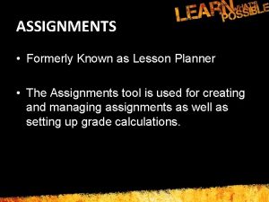 ASSIGNMENTS Formerly Known as Lesson Planner The Assignments