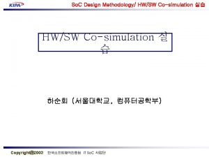 So C Design Methodology HWSW Cosimulation HWSW Cosimulation