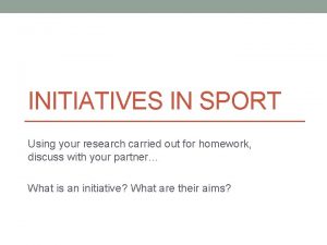 INITIATIVES IN SPORT Using your research carried out