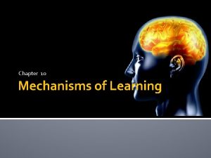 Chapter 10 Mechanisms of Learning Defining Learning Learning