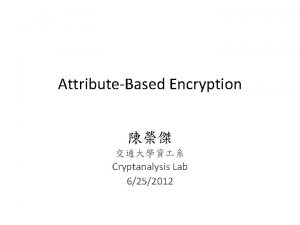 AttributeBased Encryption Cryptanalysis Lab 6252012 Public Key Encryption