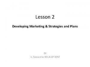 Lesson 2 Developing Marketing Strategies and Plans BY