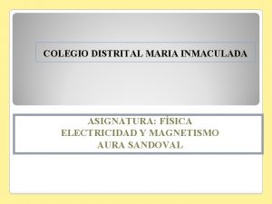 COLEGIO DISTRITAL MARIA INMACULADA ASIGNATURA FSICA ELECTRICIDAD Y