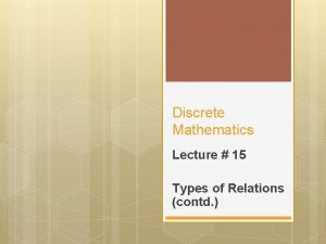 Discrete Mathematics Lecture 15 Types of Relations contd