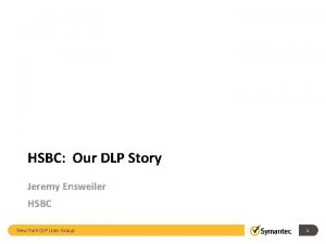 HSBC Our DLP Story Jeremy Ensweiler HSBC New