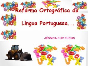 Reforma Ortogrfica da Lngua Portuguesa JSSICA KUR FUCHS