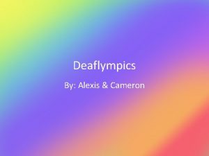 Deaflympics By Alexis Cameron What is the Deaflympics