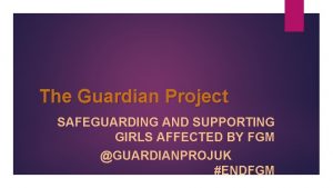 The Guardian Project SAFEGUARDING AND SUPPORTING GIRLS AFFECTED