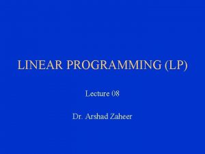 LINEAR PROGRAMMING LP Lecture 08 Dr Arshad Zaheer