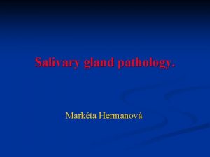 Salivary gland pathology Markta Hermanov Parotid gland serous