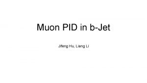 Muon PID in bJet Jifeng Hu Liang Li