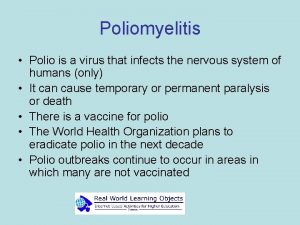 Poliomyelitis Polio is a virus that infects the