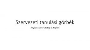 Szervezeti tanulsi grbk Anyag Argote 2013 1 fejezet