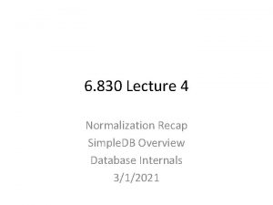 6 830 Lecture 4 Normalization Recap Simple DB