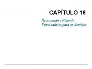CAPTULO 16 Recrutando e Retendo Funcionrios para os