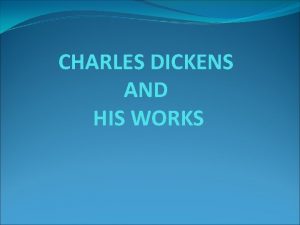 CHARLES DICKENS AND HIS WORKS Charles John Huffam