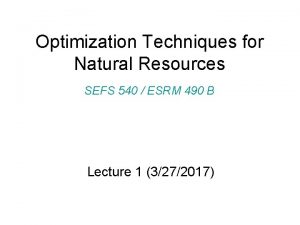 Optimization Techniques for Natural Resources SEFS 540 ESRM