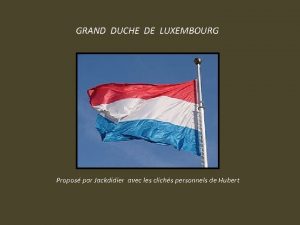 GRAND DUCHE DE LUXEMBOURG Propos par Jackdidier avec